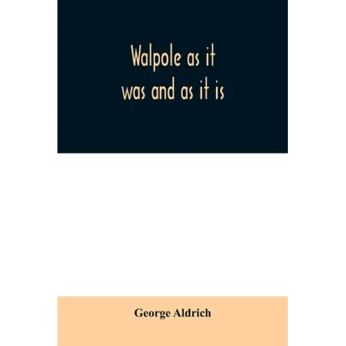 Walpole as it was and as it is: containing the complete civil history of the town from 1749 to 1879, together with a history of all the church organiz