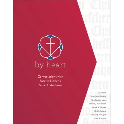 By Heart: Conversations with Martin Luther's Small Catechism