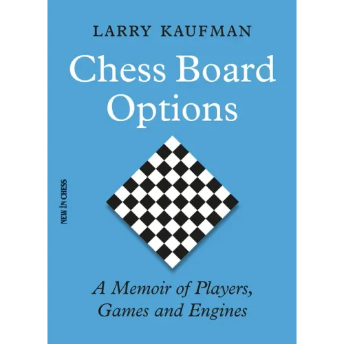 Chess Board Options: A Memoir of Players, Games and Engines