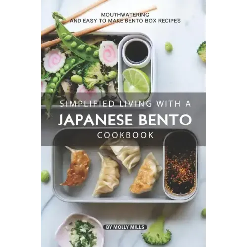 Simplified Living with a Japanese Bento Cookbook: Mouthwatering and Easy to Make Bento Box Recipes