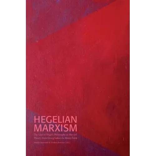 Hegelian Marxism: The Uses of Hegel's Philosophy in Marxist Theory from Georg Lukács to Slavoj Zizek