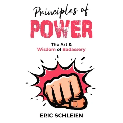 Principles Of Power: The Art & Wisdom Of Badassery