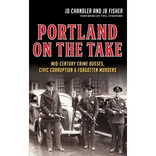 Portland on the Take: Mid-Century Crime Bosses, Civic Corruption & Forgotten Murders