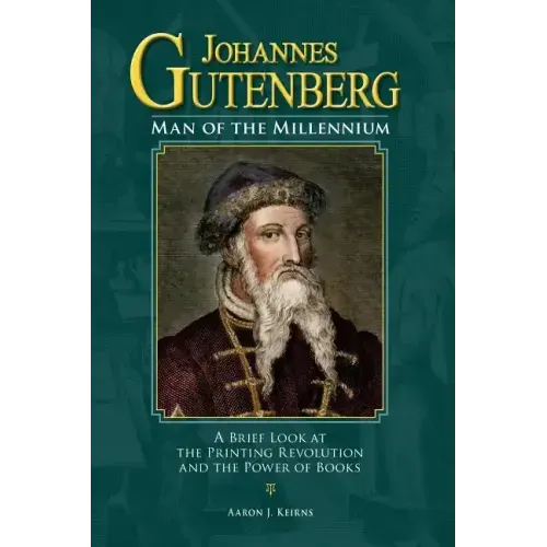 Johannes Gutenberg: Man of the Millennium: A Brief Look at the Printing Revolution and the Power of Books