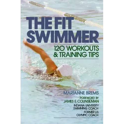 The Fit Swimmer: 120 Workouts & Training Tips