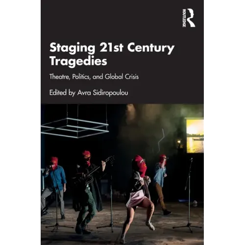Staging 21st Century Tragedies: Theatre, Politics, and Global Crisis