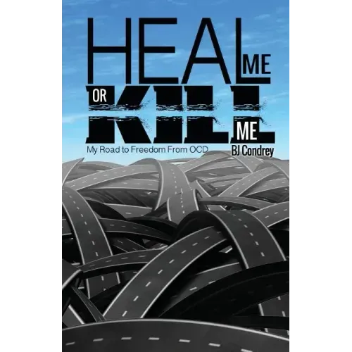 Heal Me or Kill Me: My Road to Freedom From OCD