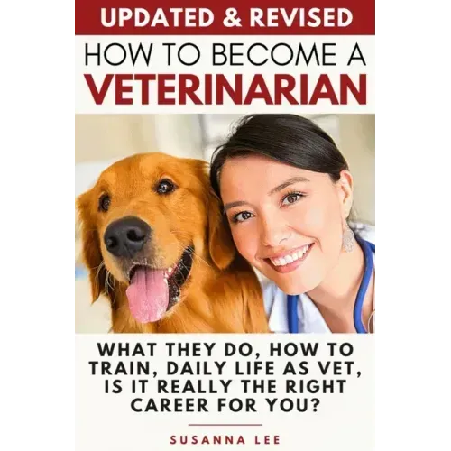 How to Become a Veterinarian: What They Do, How To Train, Daily Life As Vet, Is It Really The Right Career For You?