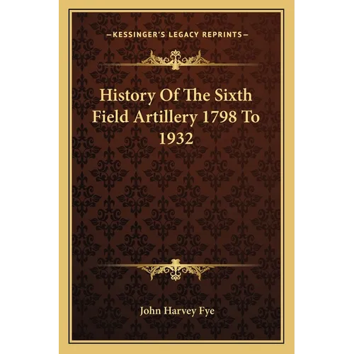 History Of The Sixth Field Artillery 1798 To 1932
