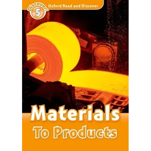 Oxford Read and Discover: Level 5: Materials to Products