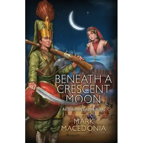 Beneath A Crescent Moon: An Ottoman Empire Novel