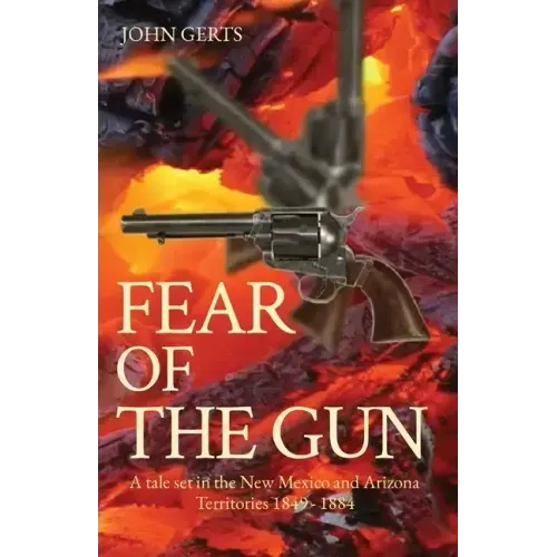 Fear of the Gun: A tale set in the New Mexico and Arizona Territories 1849 - 1884