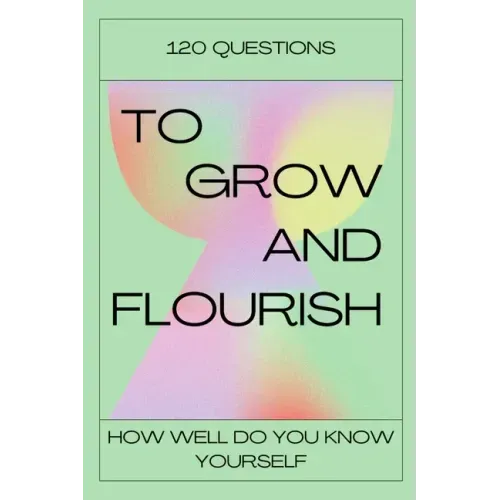 120 Questions To Grow And Flourish: How Well Do You Know Yourself
