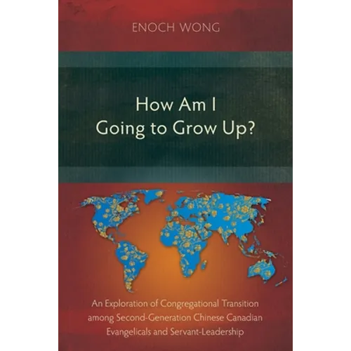 How Am I Going to Grow Up?: Congregational Transition among Second-Generation Chinese Canadian Evangelicals and Servant-Leadership