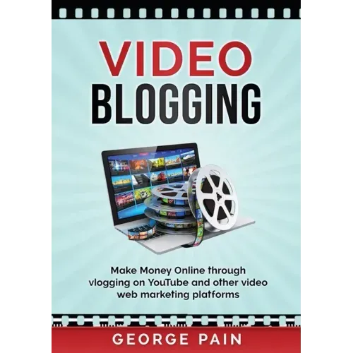 Video Blogging: Make Money Online through vlogging on YouTube and other video web marketing platforms