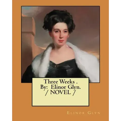 Three Weeks . By: Elinor Glyn. / NOVEL /