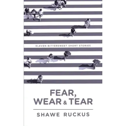 Fear, Wear, and Tear: Eleven Bittersweet Short Stories