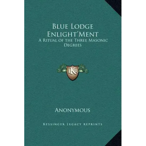Blue Lodge Enlight'ment: A Ritual of the Three Masonic Degrees
