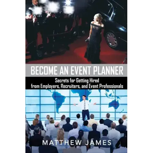 Become an Event Planner: Secrets for Getting Hired from Employers, Recruiters, and Event Professionals