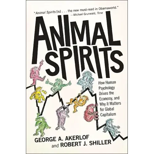 Animal Spirits: How Human Psychology Drives the Economy, and Why It Matters for Global Capitalism
