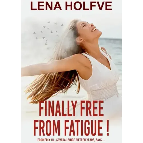 Finally Free from Fatigue!: Formerly Ill Several Since Fifteen Years says...