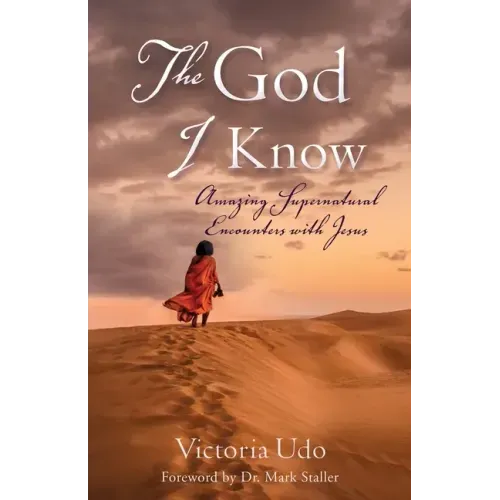 The God I Know: Amazing Supernatural Encounters with Jesus