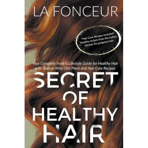Secret of Healthy Hair: Your Complete Food & Lifestyle Guide for Healthy Hair with Season Wise Diet Plans and Hair Care Recipes