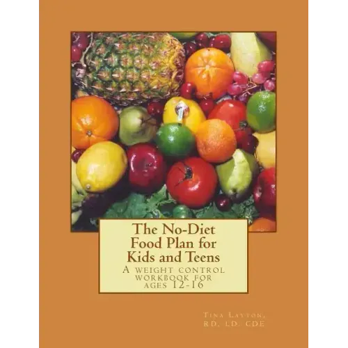 The No-Diet Food Plan for Kids and Teens: Healthy Weight Loss for Kids