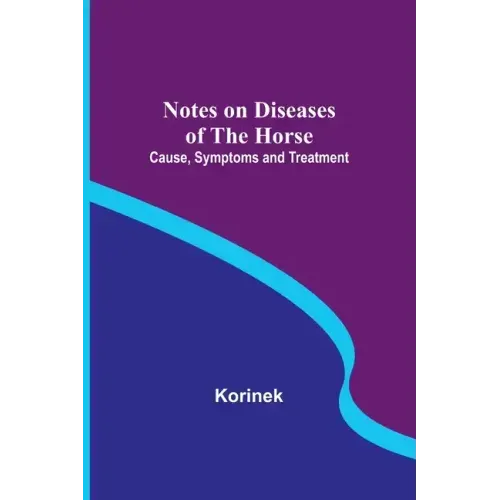 Notes on Diseases of the Horse: Cause, Symptoms and Treatment