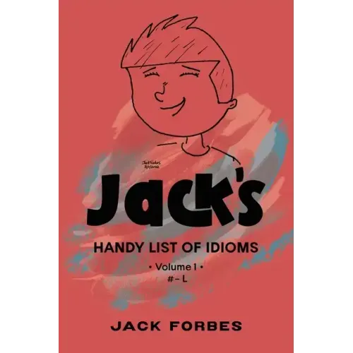 Jack's Handy List of Idioms: VOL. 1 # - L or EPUB VOLS. 1 & 2 # - Z