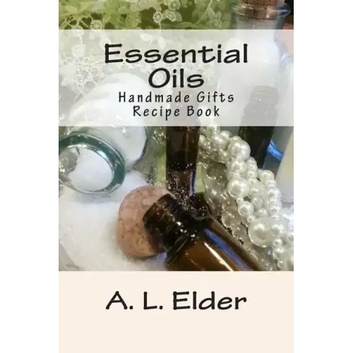 Essential Oils: Handmade Gifts: Recipe Book