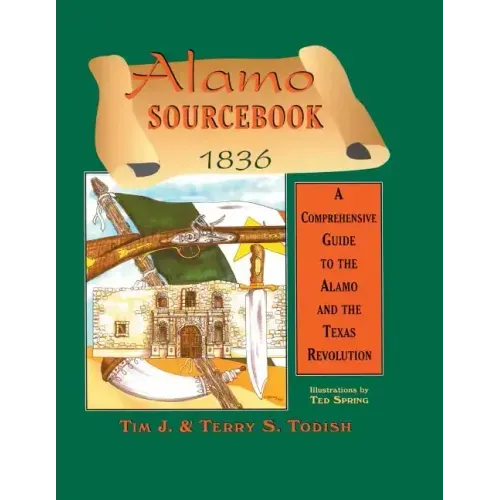 Alamo Sourcebook 1836: A Comprehensive Guide to the Alamo and the Texas Revolution