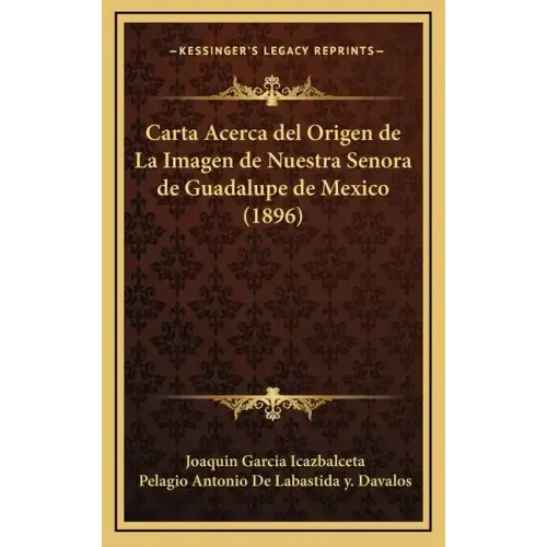 Carta Acerca del Origen de La Imagen de Nuestra Senora de Guadalupe de Mexico (1896)