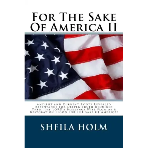 For The Sake Of America II: Restore America Truth Revealed Step By Step Plan Provided For The Sake Of America!