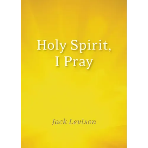 Holy Spirit, I Pray: Prayers for Morning and Nighttime, for Discernment, and Moments of Crisis
