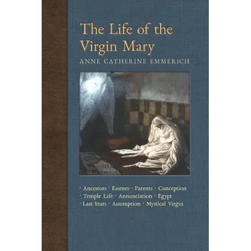 The Life of the Virgin Mary: Ancestors, Essenes, Parents, Conception, Birth, Temple Life, Wedding, Annunciation, Visitation, Shepherds, Three Kings