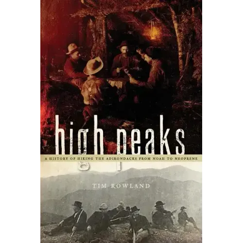 High Peaks: A History of Hiking the Adirondacks from Noah to Neoprene
