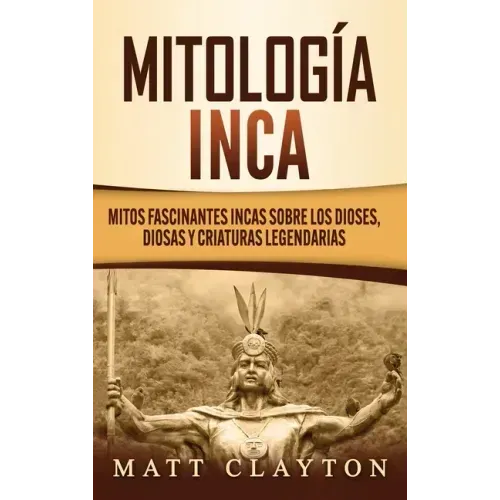 Mitología Inca: Mitos fascinantes incas sobre los dioses, diosas y criaturas legendarias