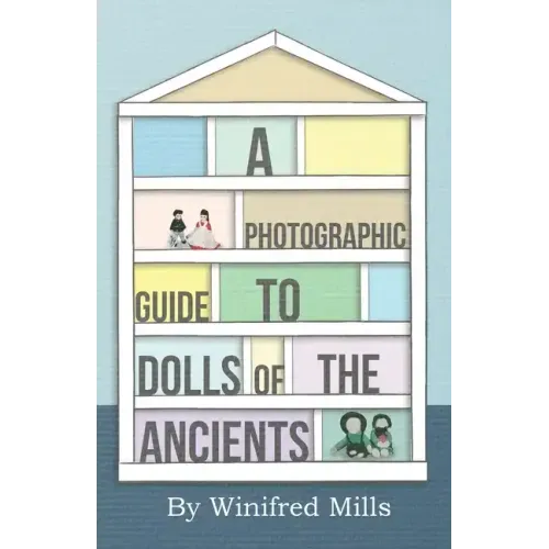 A Photographic Guide to Dolls of the Ancients - Egyptian, Greek, Roman and Coptic Dolls