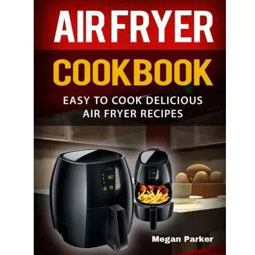 Air Fryer Cookbook: Easy to Cook Delicious Air Fryer Recipes