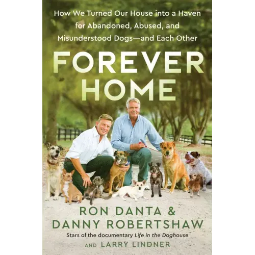 Forever Home: How We Turned Our House Into a Haven for Abandoned, Abused, and Misunderstood Dogs--And Each Other