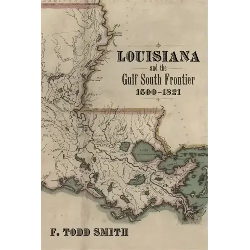 Louisiana and the Gulf South Frontier, 1500-1821