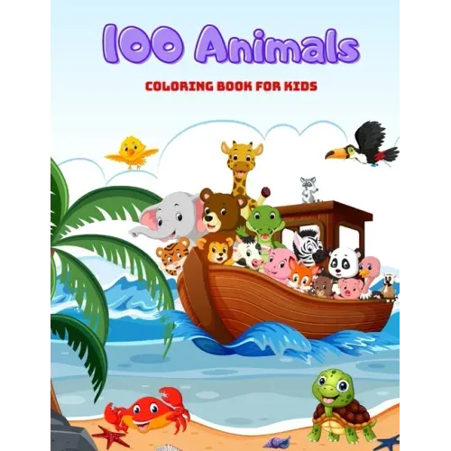 100 Animals - COLORING BOOK FOR KIDS: Sea Animals, Farm Animals, Jungle Animals, Woodland Animals and Circus Animals