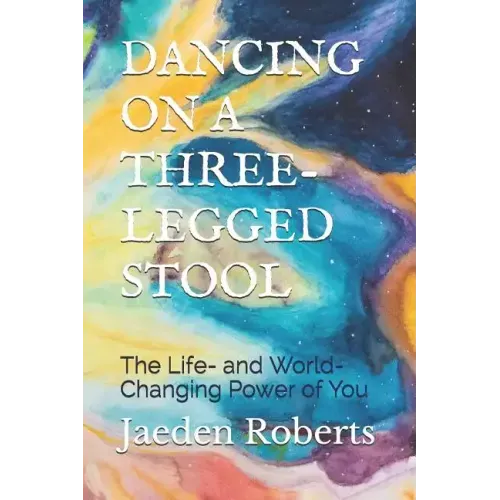 Dancing on a Three-Legged Stool: The Life- And World-Changing Power of You