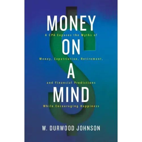 Money on a Mind: A CPA exposes the myths of money, expatriation, retirement, and financial predictions while encouraging happiness