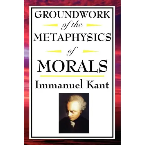Kant: Groundwork of the Metaphysics of Morals