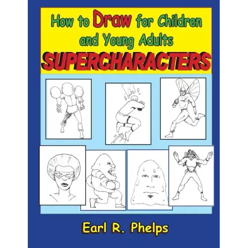 How to Draw for Children and Young Adults: Supercharacters