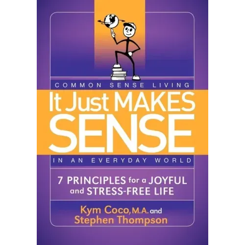 It Just Makes Sense: Common Sense Living in an Everyday World: 7 Principles for a Joyful and Stress Free Life