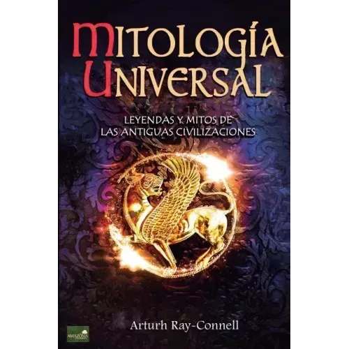 Mitología Universal: Leyendas y Mitos de las Antiguas Civilizaciones