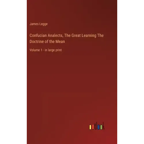 Confucian Analects, The Great Learning The Doctrine of the Mean: Volume 1 - in large print